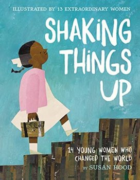 Shaking Things Up: 14 Young Women Who Changed the World - Hood Susan