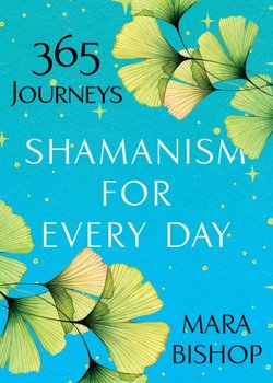 Shamanism For Every Day - Mara Bishop