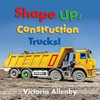 Shape Up, Construction Trucks! - Victoria Allenby