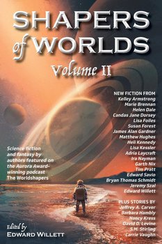 Shapers of Worlds Volume II - Kelley Armstrong, Marie Brennan, Nix Garth, Candas Jane Dorsey, Jeremy Szal, Carver Jeffrey A., Bryan Thomas Schmidt, Levine David D., Lisa Foiles, Susan Forest, Hughes Matthew, Heli Kennedy, Helen Dale, Adria Laycraft, Edward Savio, Lisa Kessler, Ira Nayman, Carrie Vaughn, Nancy Krass, James Alan Gardner, Pratt Tim, Hambly Barbara, S.M. Stirling