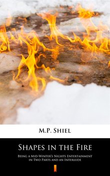 Shapes in the Fire - Shiel M.P.