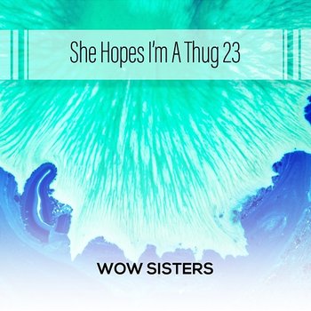 She Hopes I'm A Thug 23 - Wow Sisters