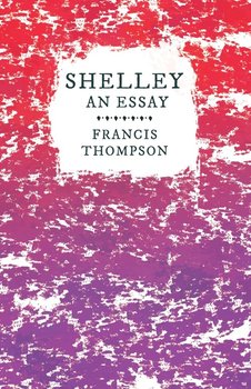 Shelley - An Essay - Thompson Francis
