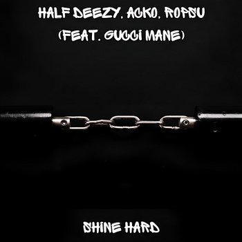 Shine Hard - Half Deezy, Acko & Ropsu feat. Gucci Mane