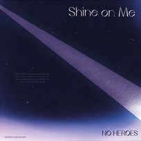 Shine on Me No Heroes