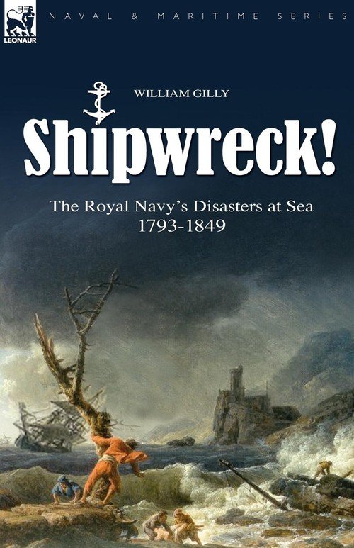 Shipwreck! the Royal Navy's Disasters at Sea 1793-1849 - Gilly William ...