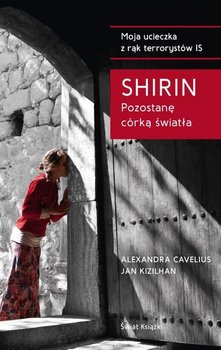 Shirin. Pozostanę córką światła - Cavelius Alexandra, Kizilhan Jan, Shirin