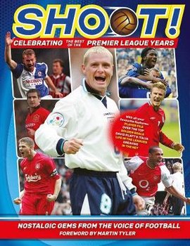 Shoot - Celebrating the Best of the Premier League Years: Nostalgic gems from the voice of football - Besley Adrian