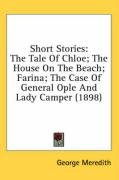 Short Stories: The Tale of Chloe; The House on the Beach; Farina; The Case of General Ople and Lady Camper (1898) - Meredith George