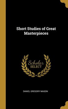 Short Studies of Great Masterpieces - Mason Daniel Gregory