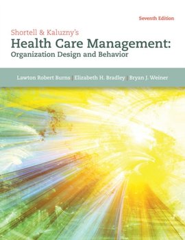 Shortell & Kaluznys Health Care Management. Organization Design and Behavior - Opracowanie zbiorowe