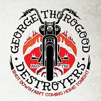 Shot Down / Ain’t Coming Home Tonight - George Thorogood & The Destroyers
