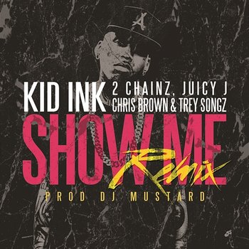 Show Me - Kid Ink feat. Trey Songz, Juicy J, 2 Chainz & Chris Brown