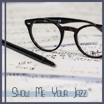 Show Me Your Jazz: Instrumental Relaxing Music, Soft Piano Bar, Good Feeling Sound, Family & Friends Time - Calming Jazz Relax Academy
