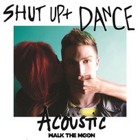 Shut up and Dance (Acoustic) Walk The Moon