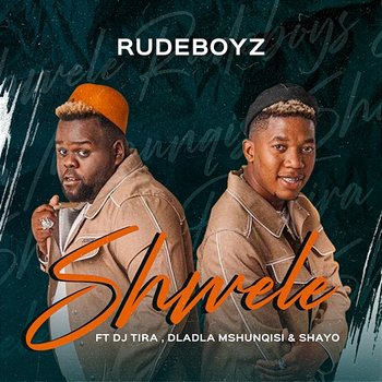 Shwele - Rudeboyz feat. DJ Tira, Dladla Mshunqisi, Shayo