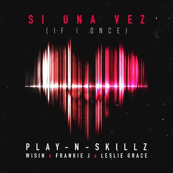 Si Una Vez - Play-N-Skillz feat. Wisin, Frankie J & Leslie Grace