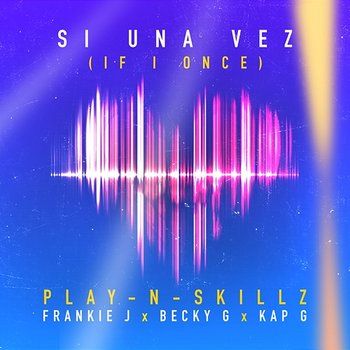 Si Una Vez - Play-N-Skillz feat. Frankie J, Becky G & Kap G