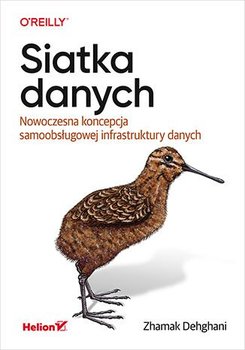 Siatka danych. Nowoczesna koncepcja samoobsługowej infrastruktury danych - Zhamak Dehghani