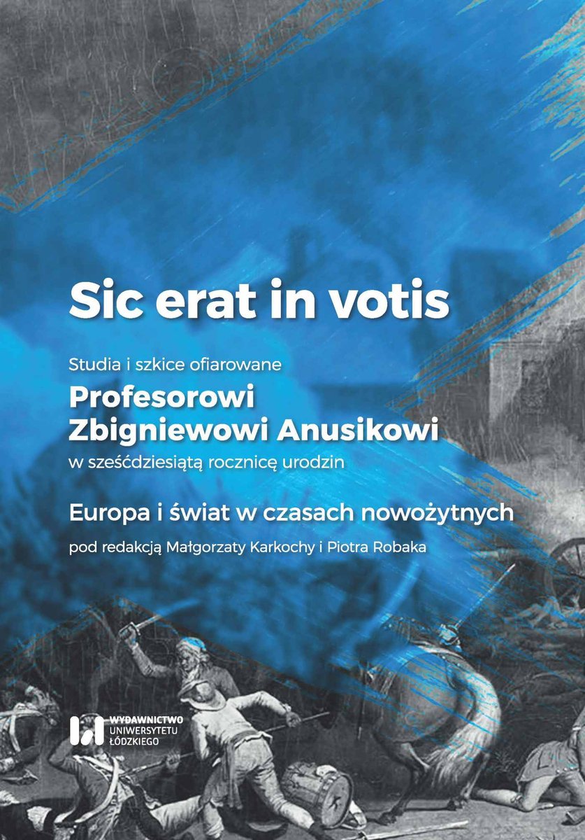 Sic erat in votis. Studia i szkice ofiarowane Profesorowi Zbigniewowi Anusikowi w sześćdziesiątą rocznicę urodzin. Europa i świat w czasach nowożytn..