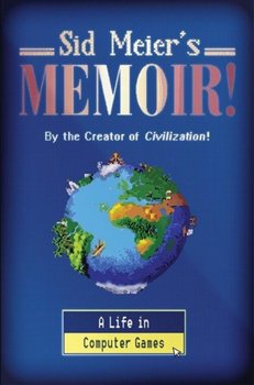 Sid Meiers Memoir!: A Life in Computer Games - Meier Sid