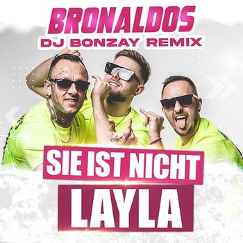 Sie ist nicht Layla - Bronaldos, DJ Bonzay