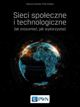 Sieci społeczne i technologiczne. Jak zrozumieć, jak wykorzystać - Kamola Mariusz, Arabas Piotr