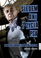 Siedem dni z życia psa. Prawdziwe zbrodnie, prawdziwe śledztwa Loranty Dariusz