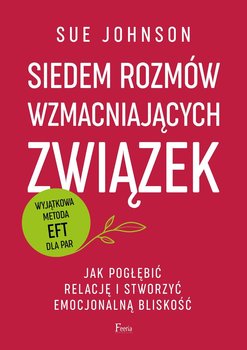 Siedem rozmów wzmacniających związek. Jak pogłębić relację i stworzyć emocjonalną bliskość - Johnson Sue