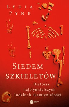 Siedem szkieletów. Historia najsłynniejszych ludzkich skamieniałości - Pyne Lydia