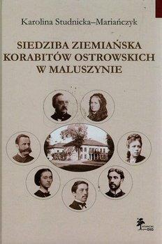 Siedziba ziemiańska Korabitów Ostrowskich w Maluszynie - Studnicka-Mariańczyk Karolina