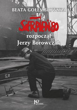 Sierpień '80 rozpoczął Jerzy Borowczak - Gołembiowska Beata