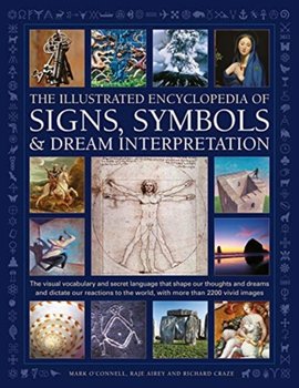 Signs, Symbols & Dream Interpretation, The Illustrated Encyclopedia of: The visual vocabulary and secret language that shape our thoughts and dreams and dictate our reactions to the world, with more than 2200 vivid images - Mark O'Connell