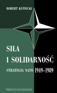 Siła i solidarność Strategia NATO 1949-1989 - Kupiecki Robert