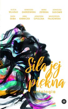 Siła jej piękna - Opolska Agnieszka, Sudomir Agnieszka, Zakrzewska Agnieszka, Wlazło Alicja, Karnicka Anna, Skiba Daria, Falkowska Małgorzata, Zdybska Maria