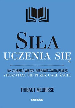 Siła uczenia się. Jak zgłębiać wiedzę, poprawić swoją pamięć i rozwijać się przez całe życie - ebook epub - Thibaut Meurisse