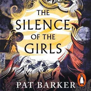 Silence of the Girls - Barker Pat