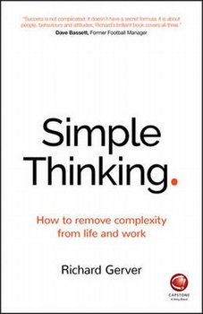 Simple Thinking. How to Remove Complexity from Life and Work - Gerver Richard