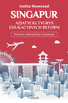 Singapur. Azjatycki tygrys edukacyjnych reform - Nowosad Inetta