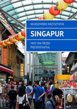 Singapur. Trzy dni przed pięćdziesiątką - Krzysztofik Włodzimierz