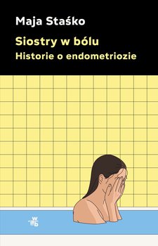 Siostry w bólu. Historie o endometriozie - ebook EPUB - Staśko Maja