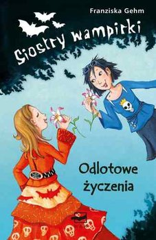 Siostry wampirki. Odlotowe życzenia - Gehm Franziska