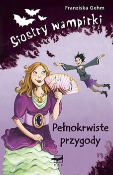 Siostry wampirki. Pełnokrwiste przygody - Gehm Franziska