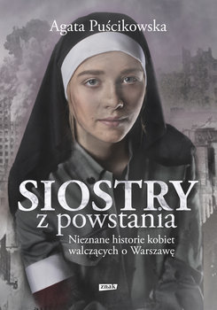 Siostry z powstania. Nieznane historie kobiet walczących o Warszawę - Puścikowska Agata