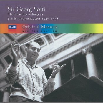 Sir Georg Solti - the first recordings as pianist and conductor, 1947-1958 - Sir Georg Solti