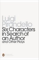 Six Characters in Search of an Author and Other Plays Pirandello Luigi