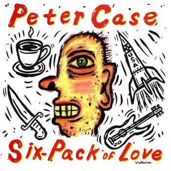 Six-Pack Of Love - Peter Case