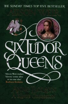 Six Tudor Queens: Anne Boleyn - Weir Alison