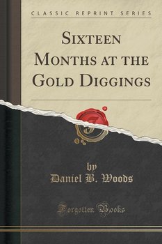 Sixteen Months at the Gold Diggings (Classic Reprint) - Woods Daniel B.