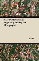 Sixty Masterpieces of Engraving, Etching and Lithography - Anon